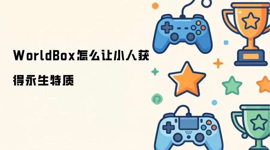 WorldBox怎么让小人获得永生特质