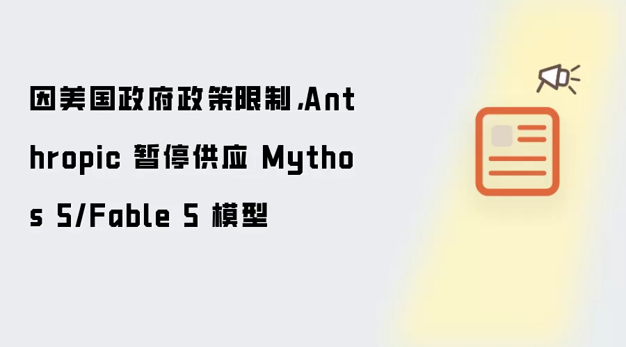 因美国政府政策限制，Anthropic 暂停供应 Mythos 5/Fable 5 模型