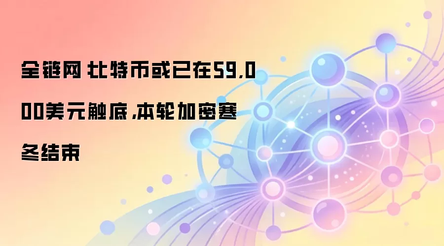 全链网：比特币或已在59,000美元触底，本轮加密寒冬结束