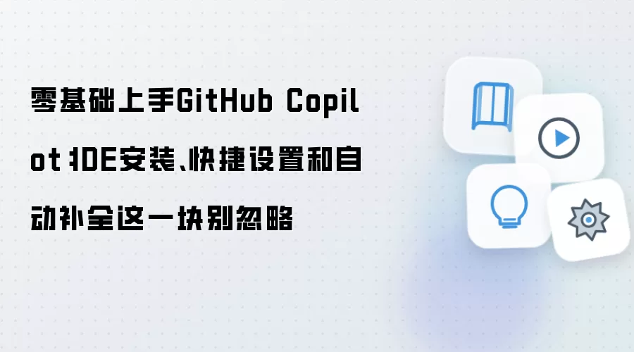 零基础上手GitHub Copilot：IDE安装、快捷设置和自动补全这一块别忽略
