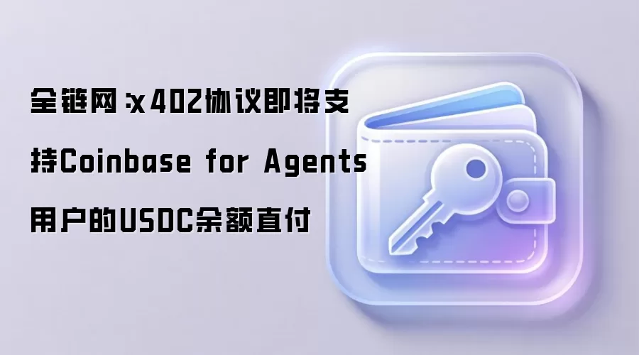 全链网：x402协议即将支持Coinbase for Agents用户的USDC余额直付