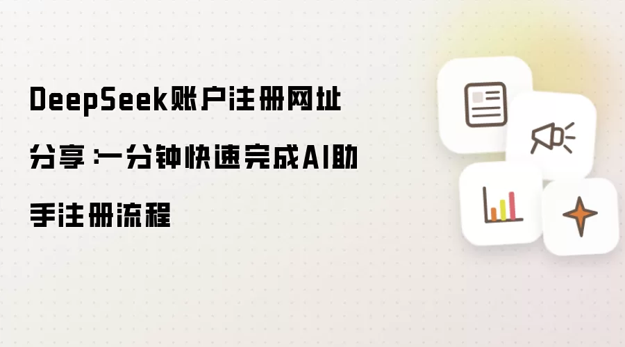 DeepSeek账户注册网址分享:一分钟快速完成AI助手注册流程