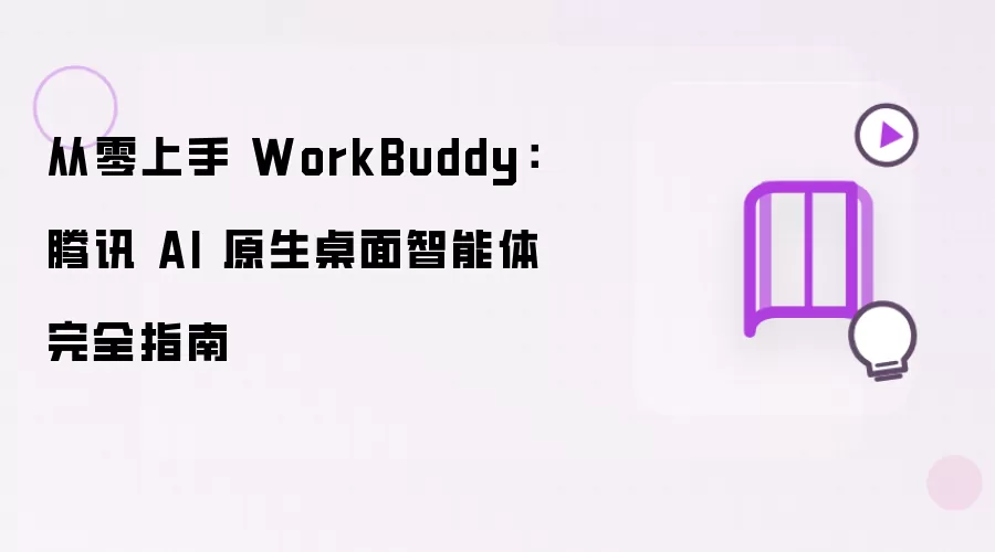 从零上手 WorkBuddy：腾讯 AI 原生桌面智能体完全指南