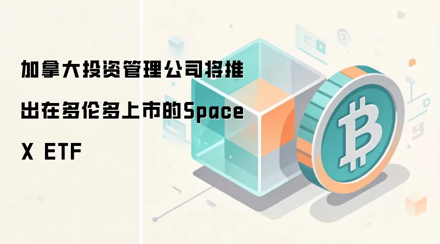加拿大投资管理公司将推出在多伦多上市的SpaceX ETF