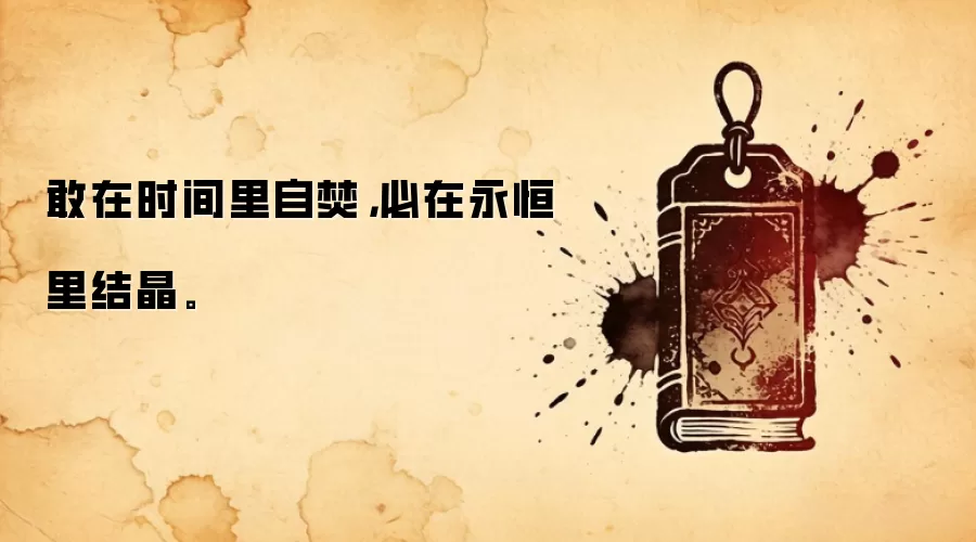 敢在时间里自焚，必在永恒里结晶。