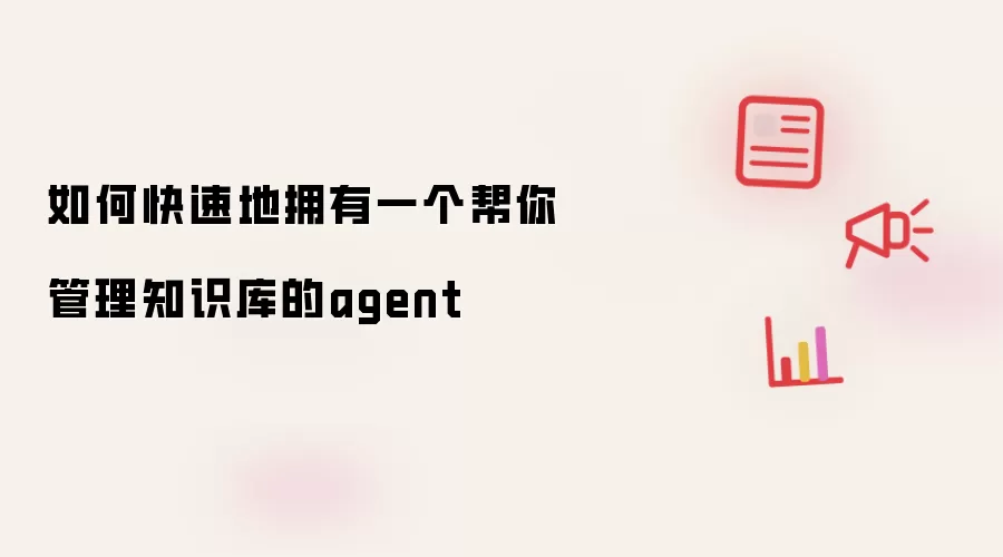 如何快速地拥有一个帮你管理知识库的agent