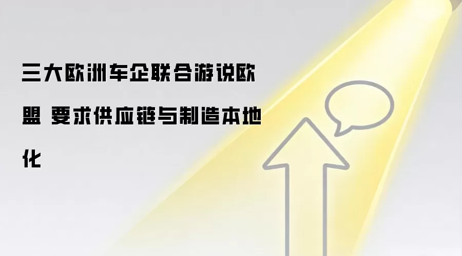 三大欧洲车企联合游说欧盟 要求供应链与制造本地化
