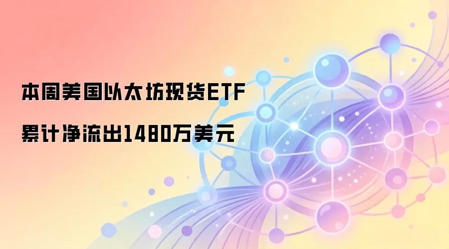 本周美国以太坊现货ETF累计净流出1480万美元