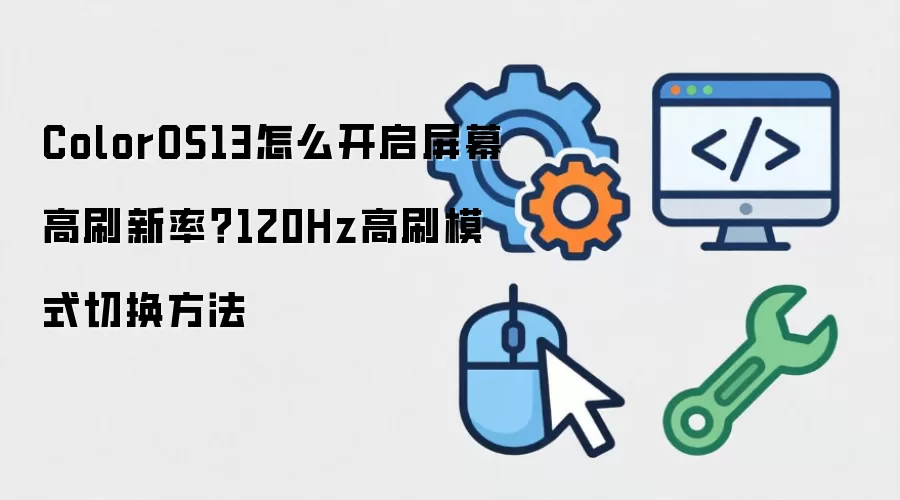 ColorOS13怎么开启屏幕高刷新率?120Hz高刷模式切换方法