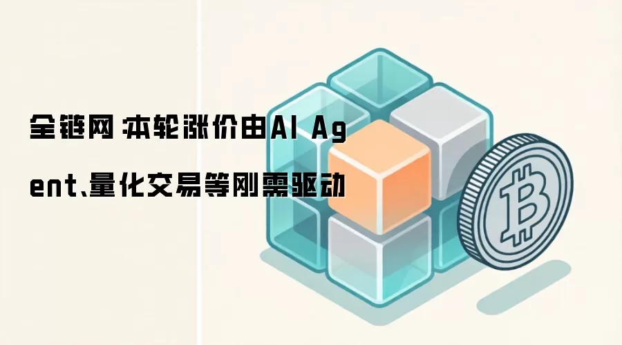 全链网：本轮涨价由AI Agent、量化交易等刚需驱动
