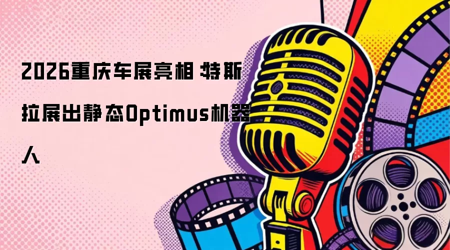2026重庆车展亮相：特斯拉展出静态Optimus机器人