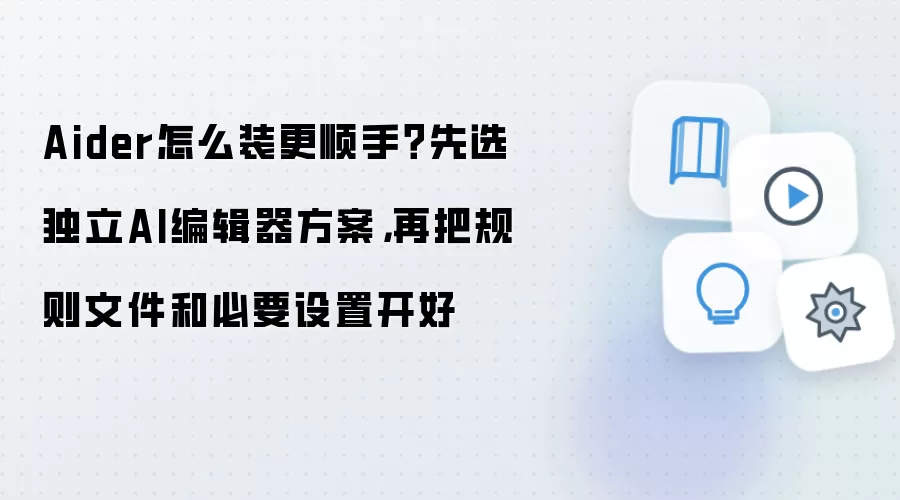 Aider怎么装更顺手？先选独立AI编辑器方案，再把规则文件和必要设置开好