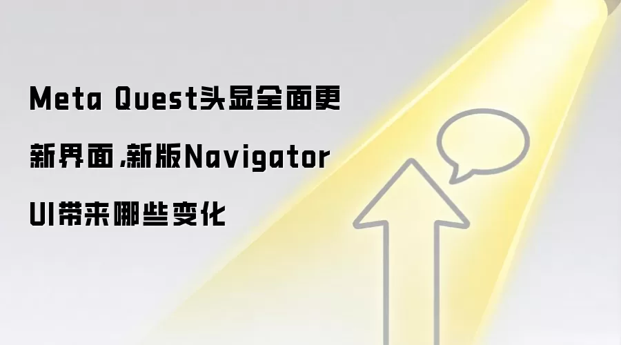 Meta Quest头显全面更新界面,新版Na vigator UI带来哪些变化