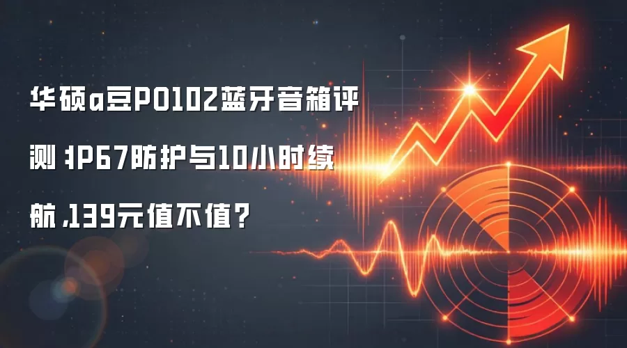华硕a豆PO102蓝牙音箱评测：IP67防护与10小时续航，139元值不值？