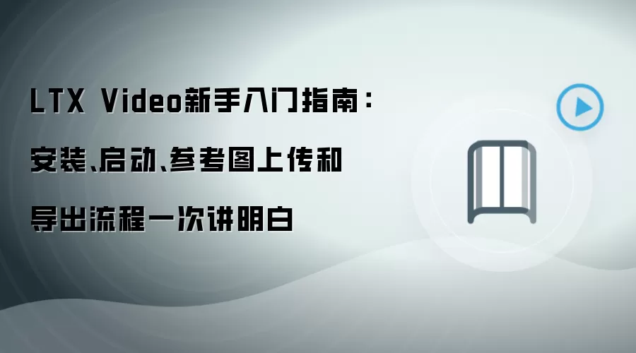 LTX Video新手入门指南:安装、启动、参考图上传和导出流程一次讲明白