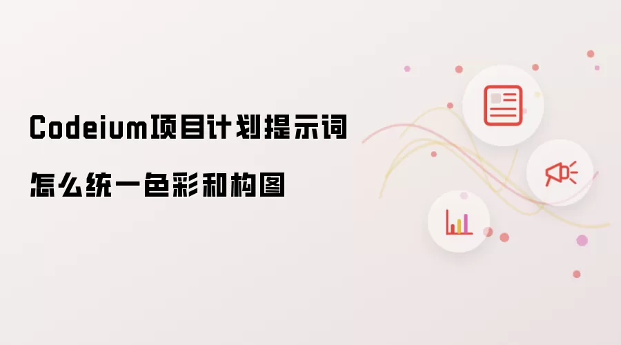 Codeium项目计划提示词怎么统一色彩和构图