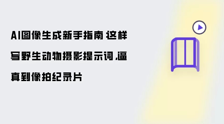 AI图像生成新手指南：这样写野生动物摄影提示词，逼真到像拍纪录片