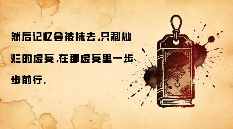 然后记忆会被抹去，只剩灿烂的虚妄，在那虚妄里一步步前行。