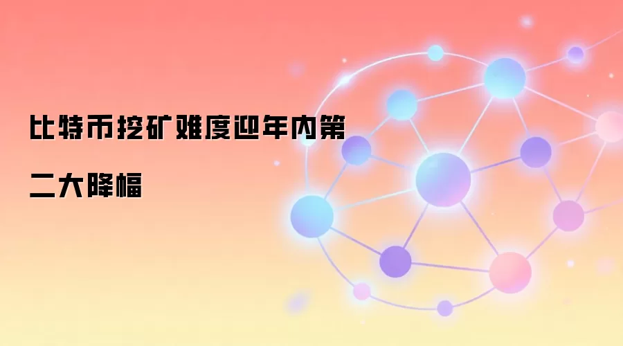 比特币挖矿难度迎年内第二大降幅