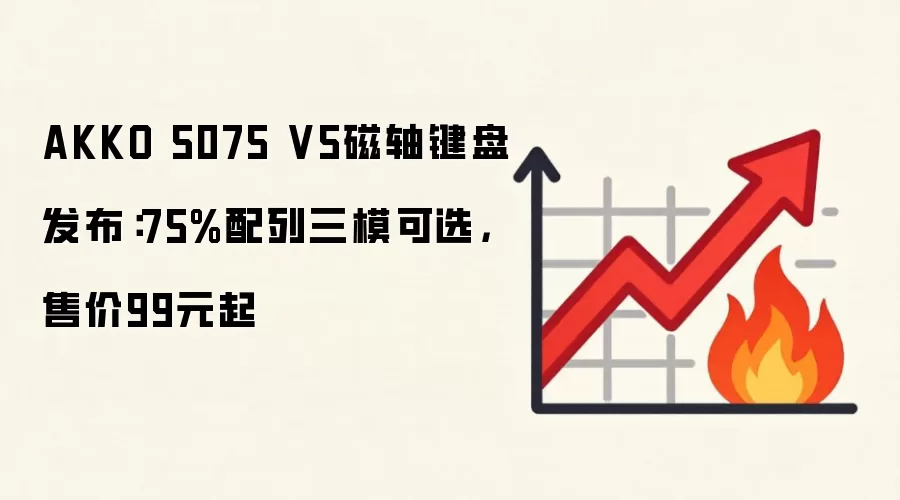 AKKO 5075 V5磁轴键盘发布：75%配列三模可选，售价99元起