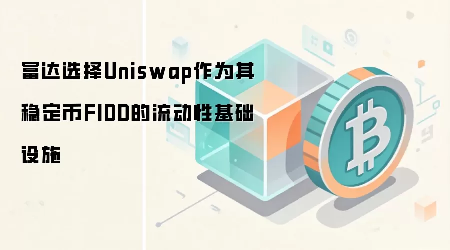富达选择Uniswap作为其稳定币FIDD的流动性基础设施