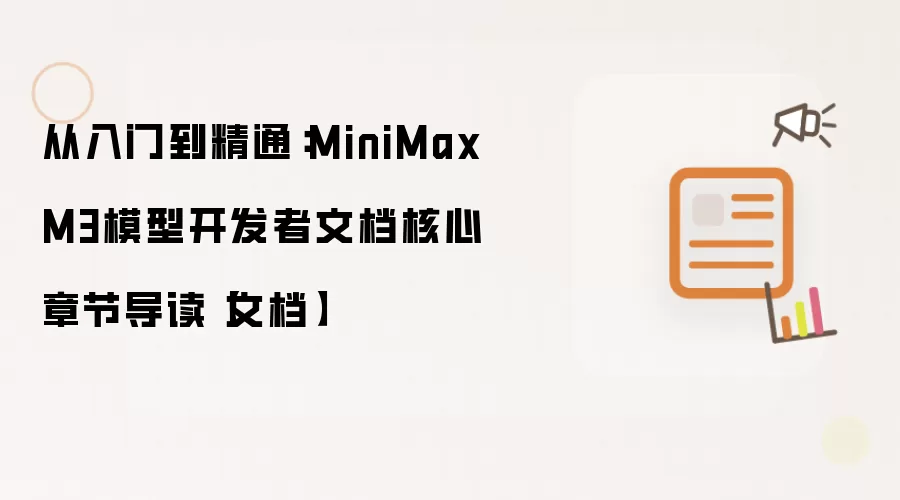 从入门到精通:MiniMax M3模型开发者文档核心章节导读【文档】