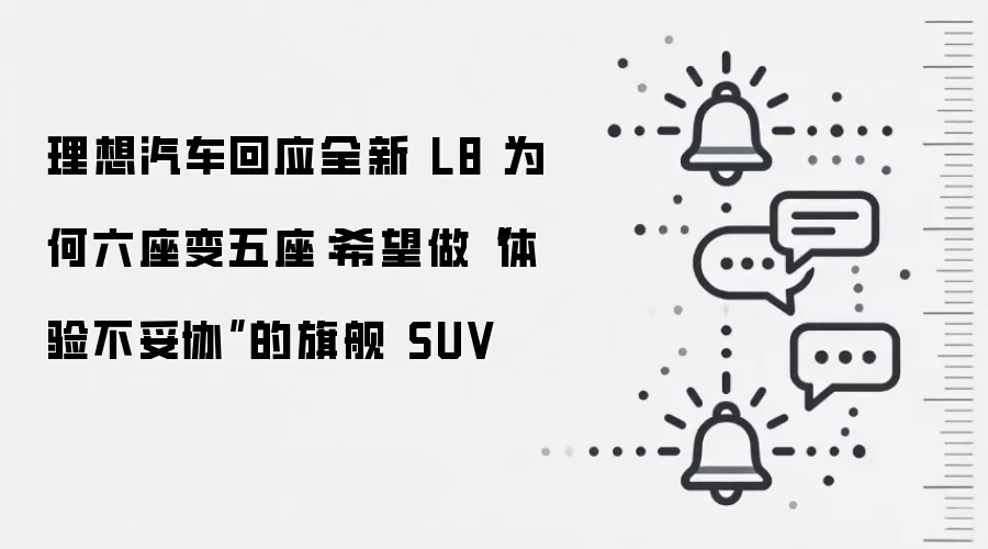 理想汽车回应全新 L8 为何六座变五座：希望做“体验不妥协”的旗舰 SUV