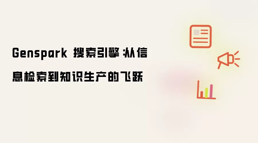 Genspark 搜索引擎：从信息检索到知识生产的飞跃