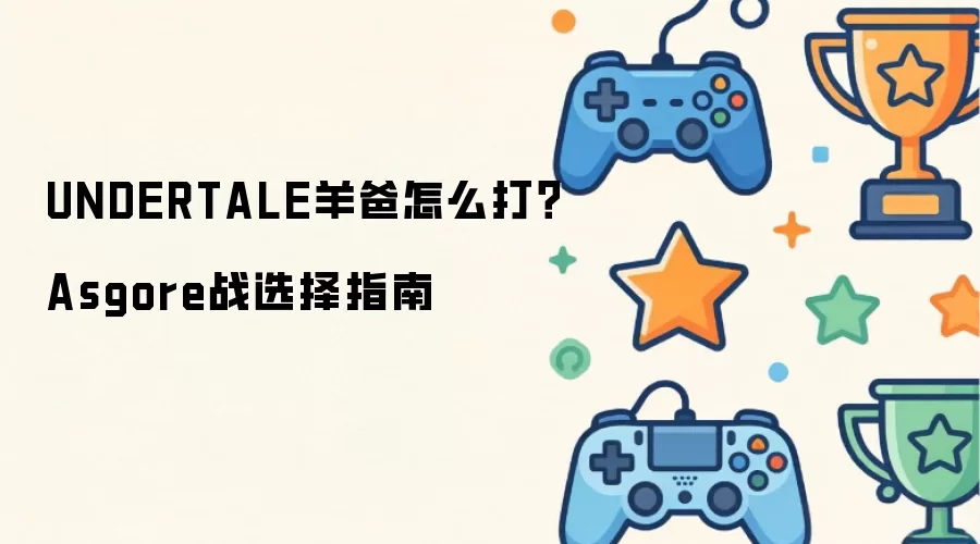 UNDERTALE羊爸怎么打？Asgore战选择指南