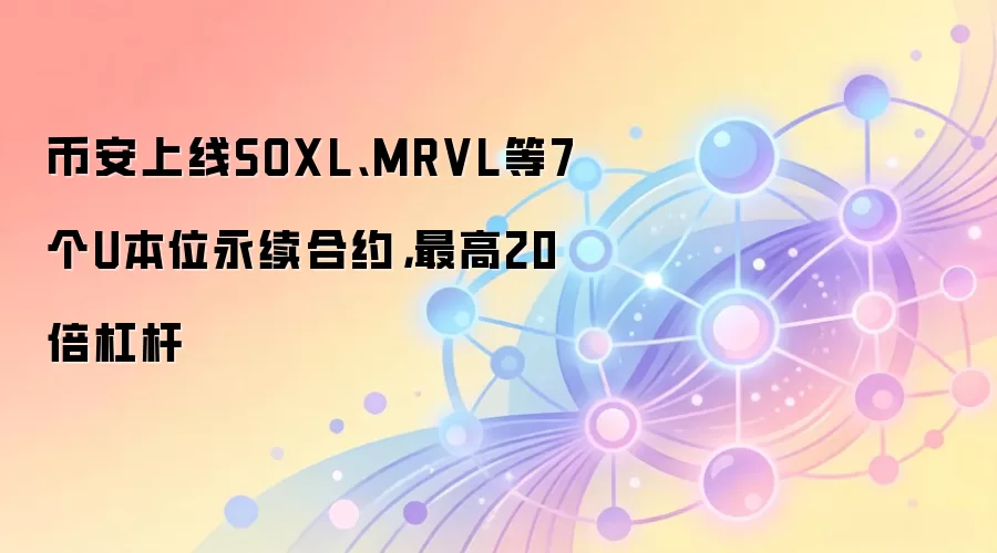 币安上线SOXL、MRVL等7个U本位永续合约，最高20倍杠杆