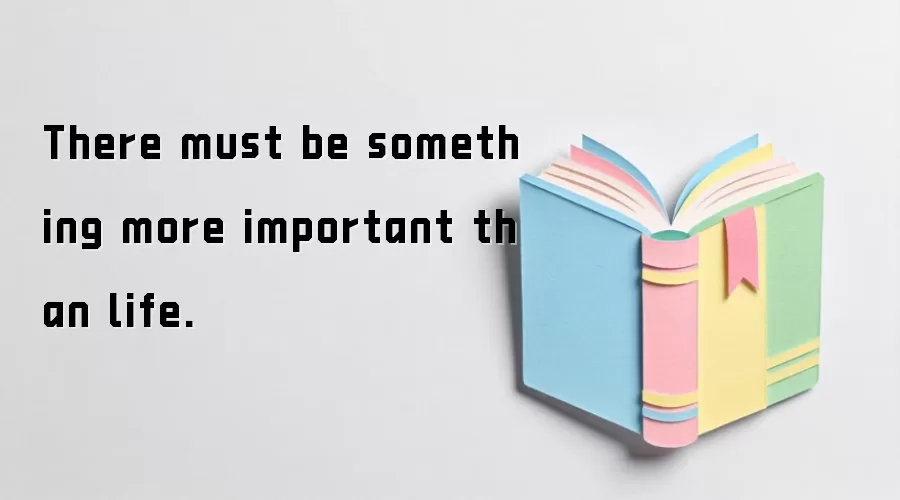 There must be something more important than life.