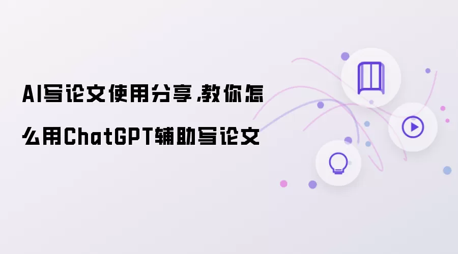 AI写论文使用分享,教你怎么用ChatGPT辅助写论文