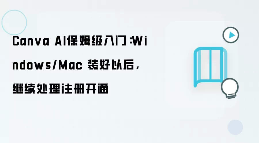 Canva AI保姆级入门：Windows/Mac 装好以后，继续处理注册开通