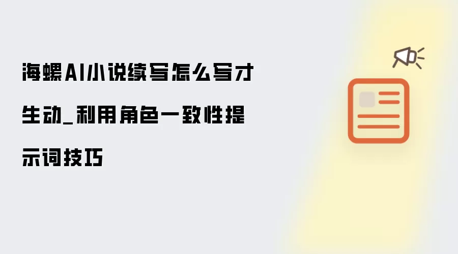 海螺AI小说续写怎么写才生动_利用角色一致性提示词技巧