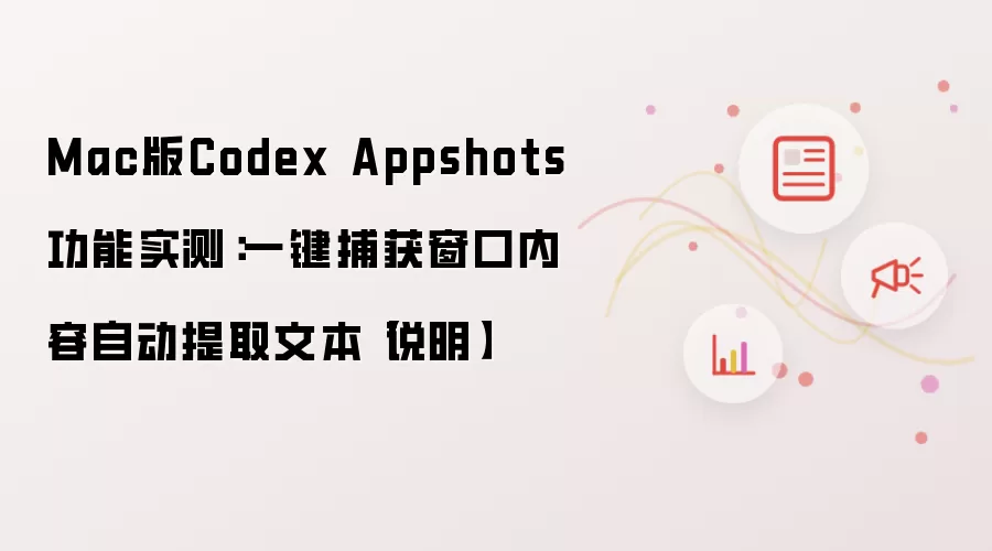 Mac版Codex Appshots功能实测:一键捕获窗口内容自动提取文本【说明】