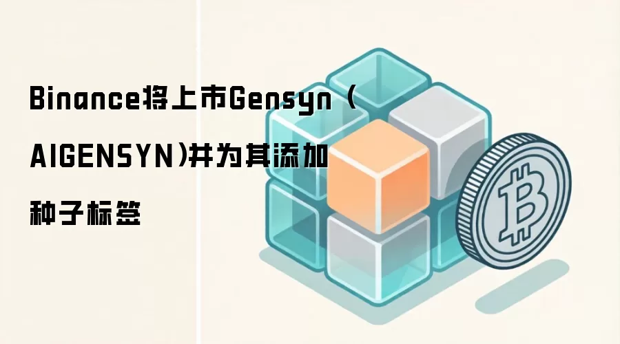 Binance将上市Gensyn（AIGENSYN）并为其添加种子标签