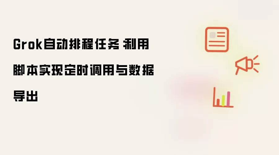 Grok自动排程任务:利用脚本实现定时调用与数据导出