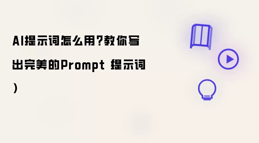 AI提示词怎么用？教你写出完美的Prompt（提示词）