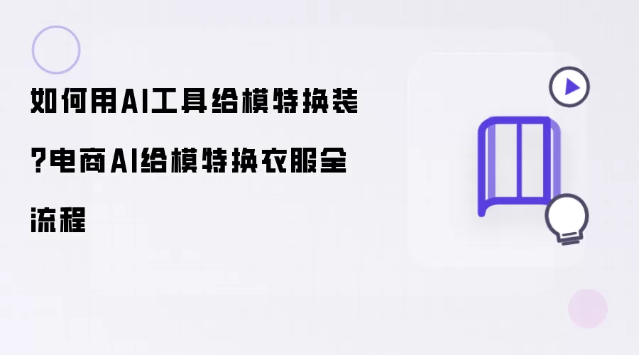 如何用AI工具给模特换装？电商AI给模特换衣服全流程