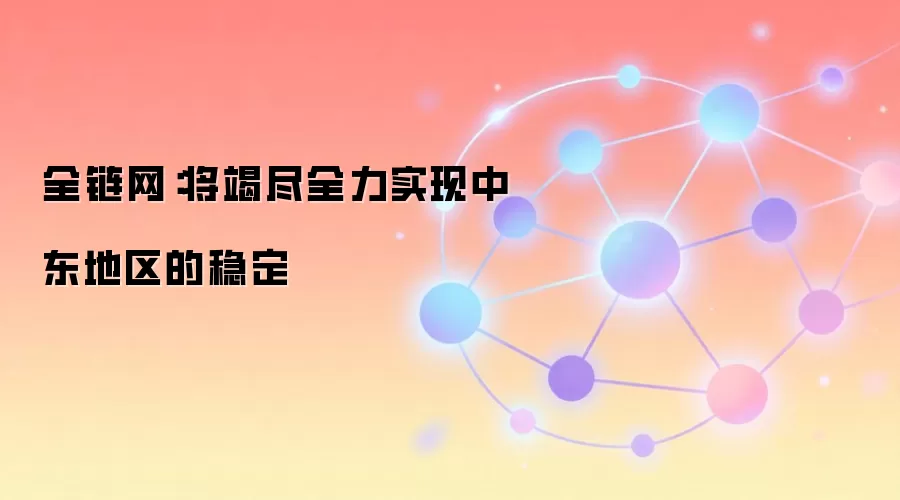 全链网：将竭尽全力实现中东地区的稳定