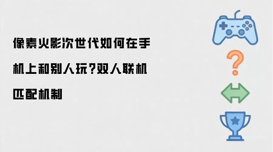 像素火影次世代如何在手机上和别人玩？双人联机匹配机制