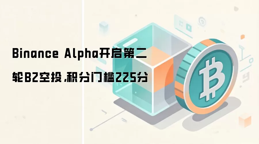 Binance Alpha开启第二轮B2空投,积分门槛225分