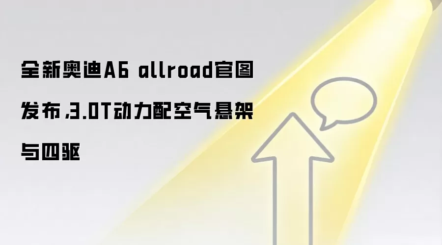 全新奥迪A6 allroad官图发布，3.0T动力配空气悬架与四驱