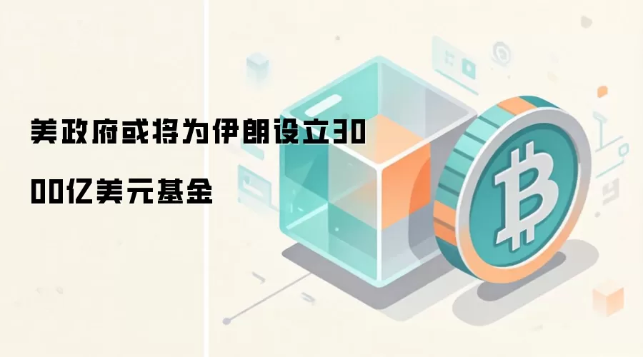 美政府或将为伊朗设立3000亿美元基金