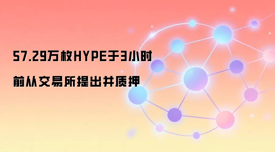 57.29万枚HYPE于3小时前从交易所提出并质押