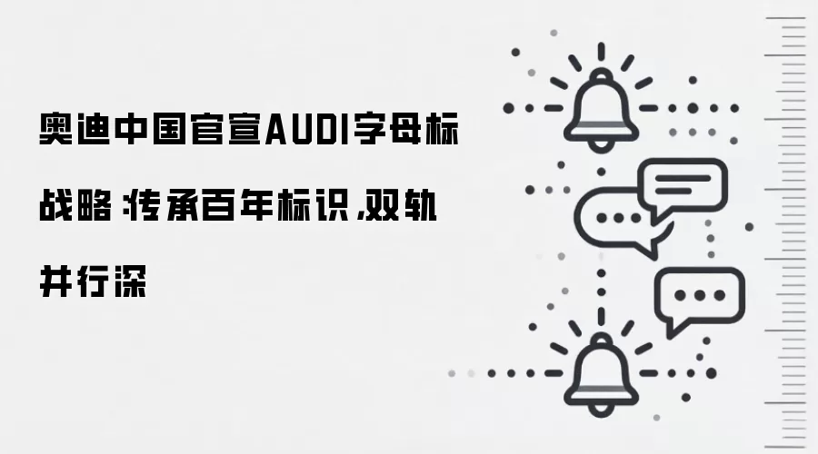 奥迪中国官宣AUDI字母标战略：传承百年标识，双轨并行深