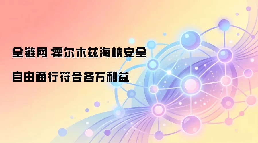 全链网：霍尔木兹海峡安全自由通行符合各方利益