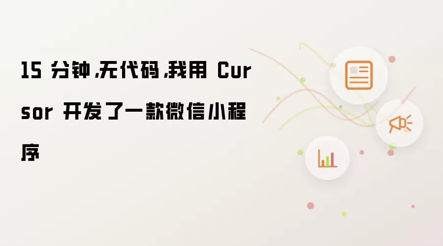 15 分钟,无代码,我用 Cursor 开发了一款微信小程序