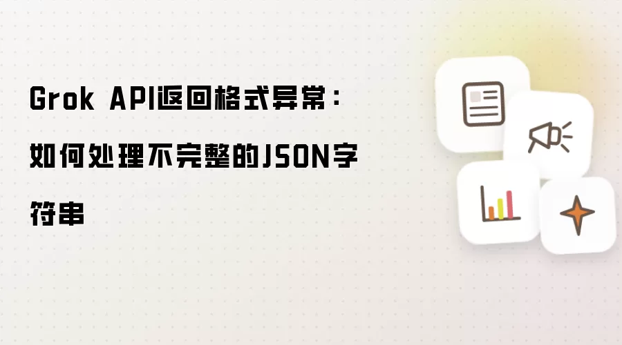 Grok API返回格式异常：如何处理不完整的JSON字符串