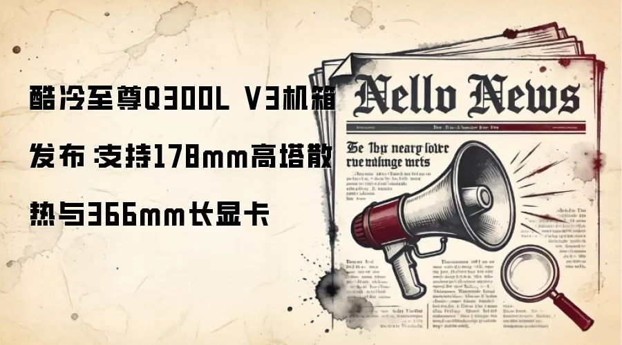 酷冷至尊Q300L V3机箱发布:支持178mm高塔散热与366mm长显卡